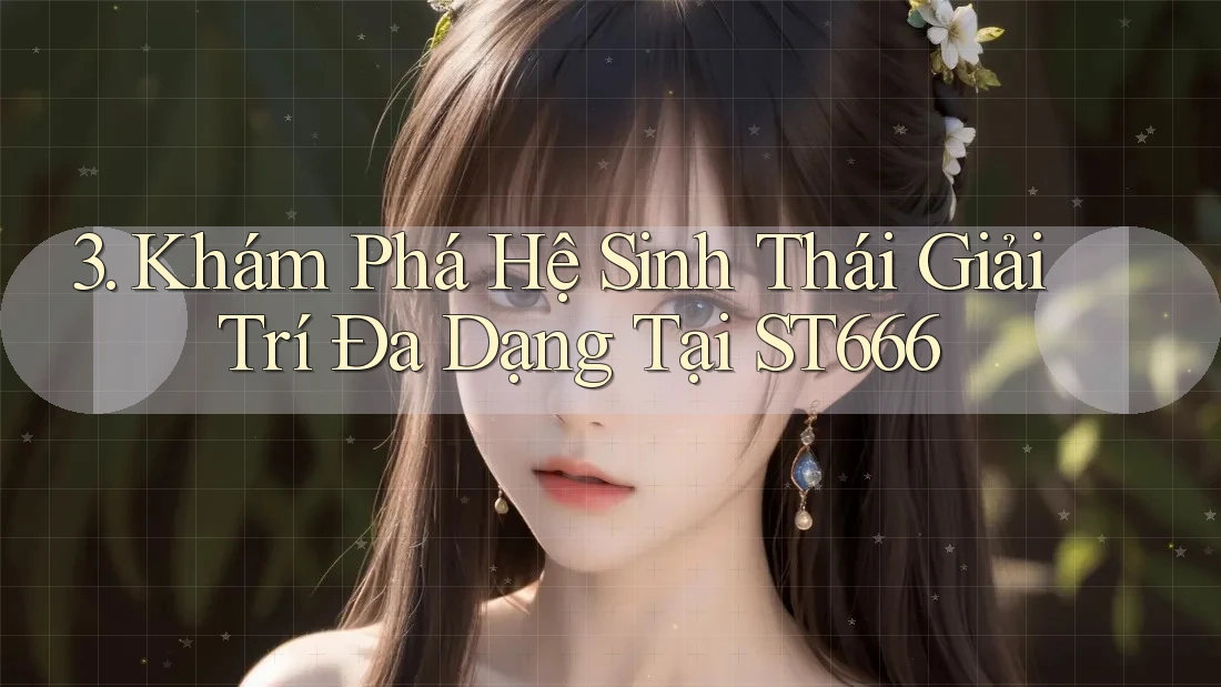3. Khám Phá Hệ Sinh Thái Giải Trí Đa Dạng Tại ST666 3. Khám Phá Hệ Sinh Thái Giải Trí Đa Dạng Tại ST666