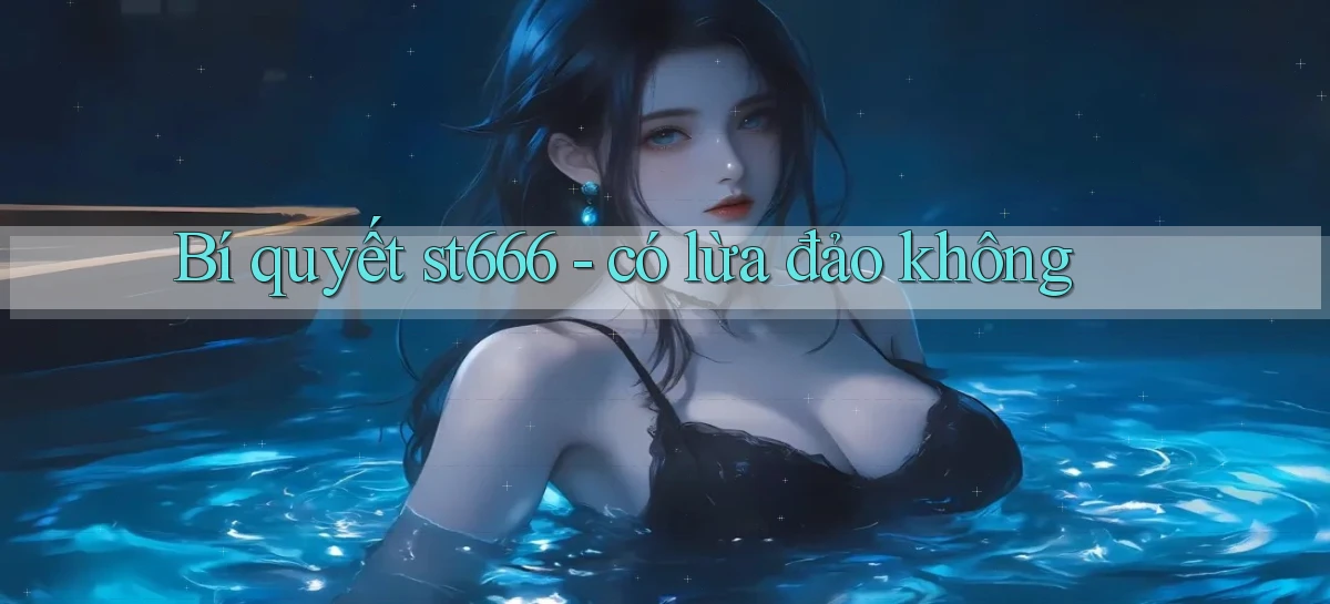 Bí quyết st666   có lừa đảo không