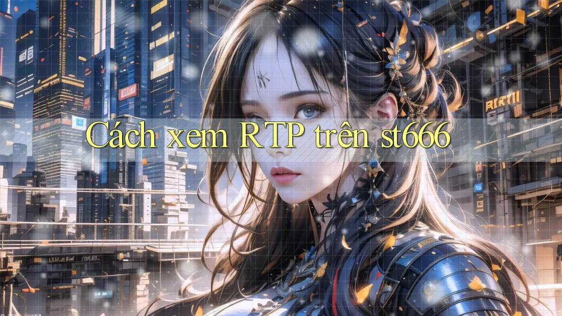Cách xem RTP trên st666 Cách xem RTP trên st666
