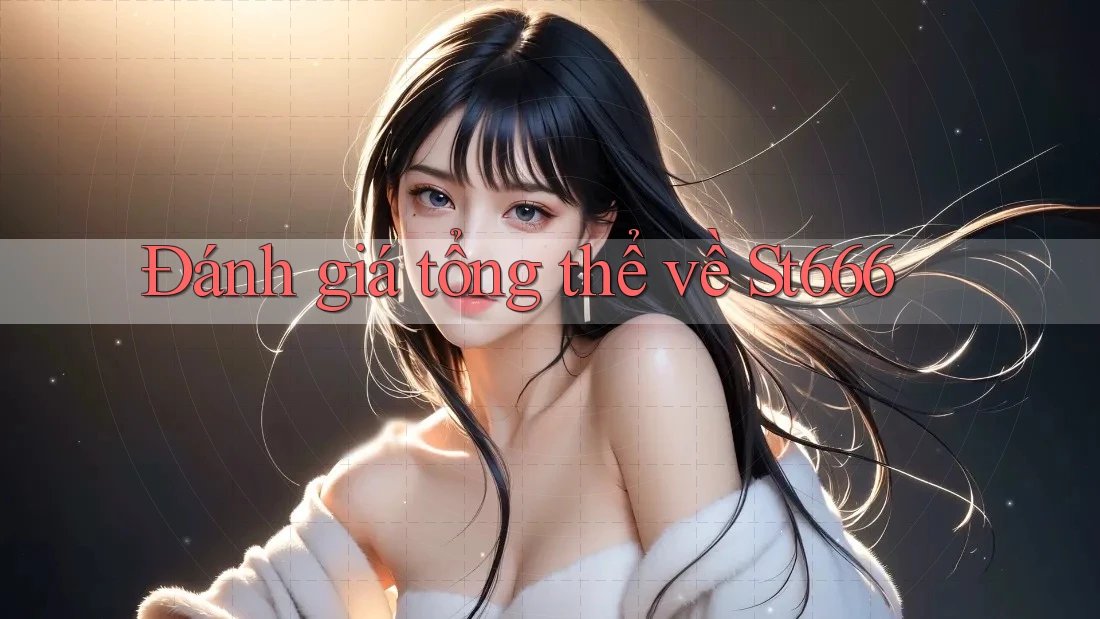 Đánh giá tổng thể về st666