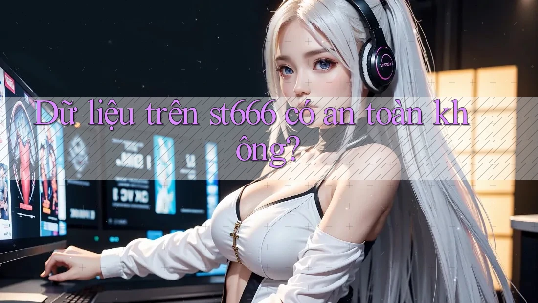 Dữ liệu trên st666 có an toàn không? Dữ liệu trên st666 có an toàn không?