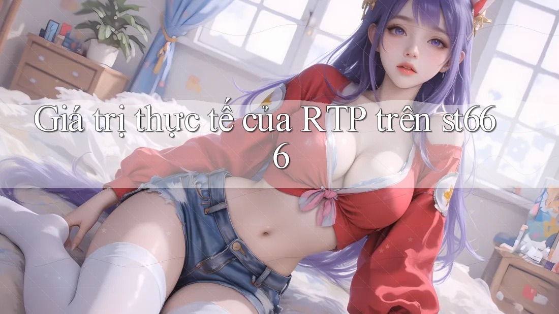 Giá trị thực tế của RTP trên st666 Giá trị thực tế của RTP trên st666