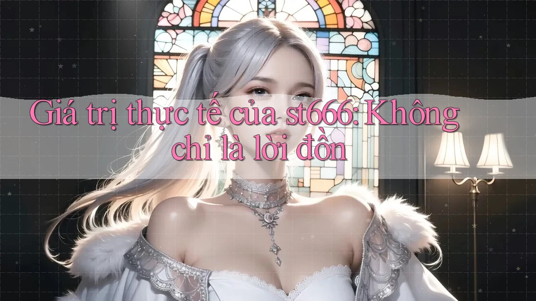 Giá trị thực tế của st666: Không chỉ là lời đồn Giá trị thực tế của st666: Không chỉ là lời đồn