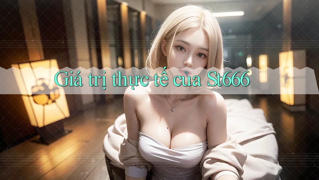 Giá trị thực tế của St666