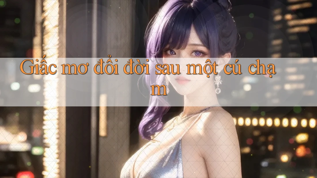Giấc mơ đổi đời sau một cú chạm Giấc mơ đổi đời sau một cú chạm
