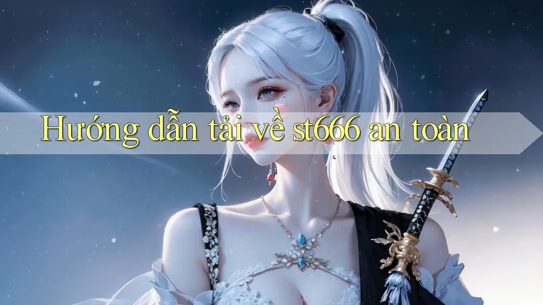 Hướng dẫn tải về st666 an toàn Hướng dẫn tải về st666 an toàn