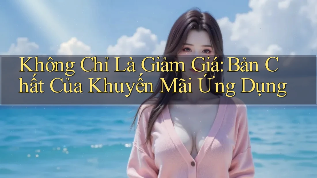 Không Chỉ Là Giảm Giá: Bản Chất Của Khuyến Mãi Ứng Dụng Không Chỉ Là Giảm Giá: Bản Chất Của Khuyến Mãi Ứng Dụng