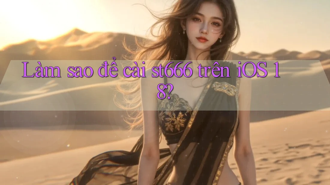 Làm sao để cài st666 trên iOS 18? Làm sao để cài st666 trên iOS 18?