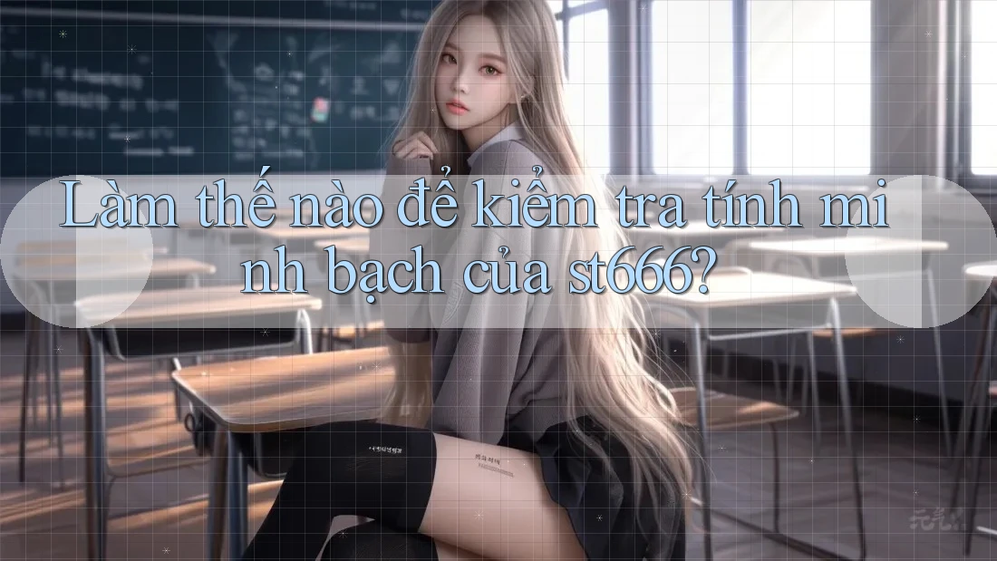 Làm thế nào để kiểm tra tính minh bạch của st666? Làm thế nào để kiểm tra tính minh bạch của st666?