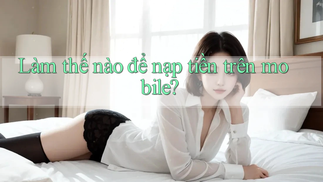 Làm thế nào để nạp tiền trên mobile?