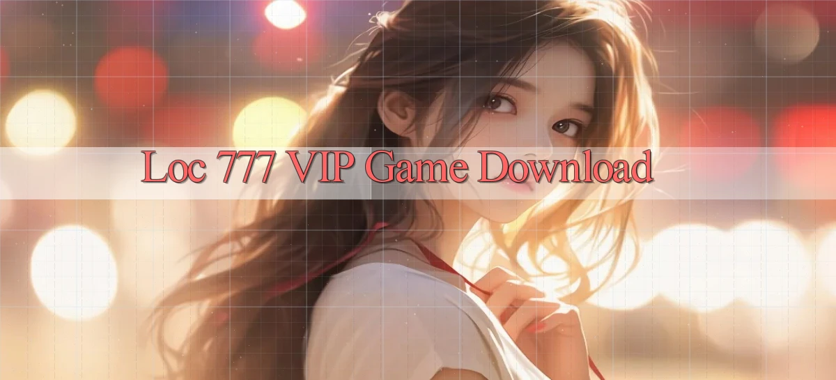 loc 777 VIP Game Download