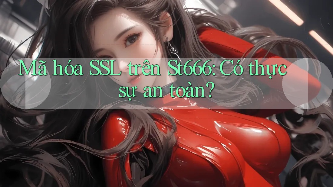 Mã hóa SSL trên St666: Có thực sự an toàn?