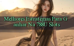 Melhores Estratégias para Ganhar na 788u Slots