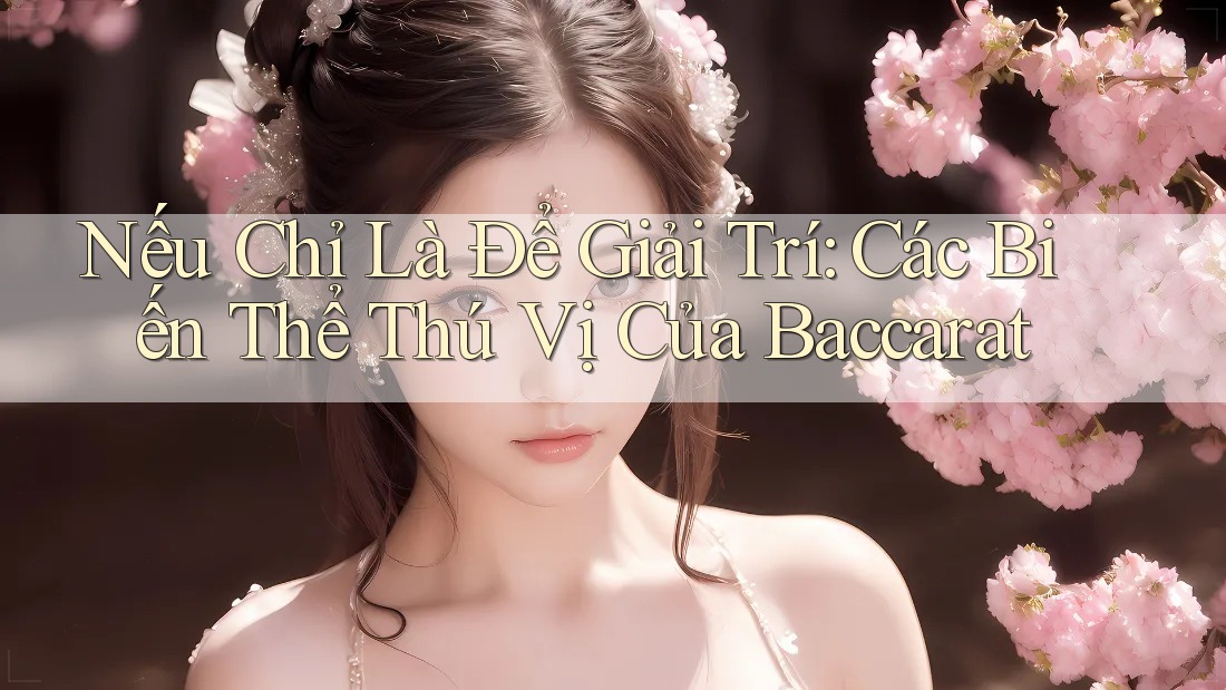 Nếu Chỉ Là Để Giải Trí: Các Biến Thể Thú Vị Của Baccarat