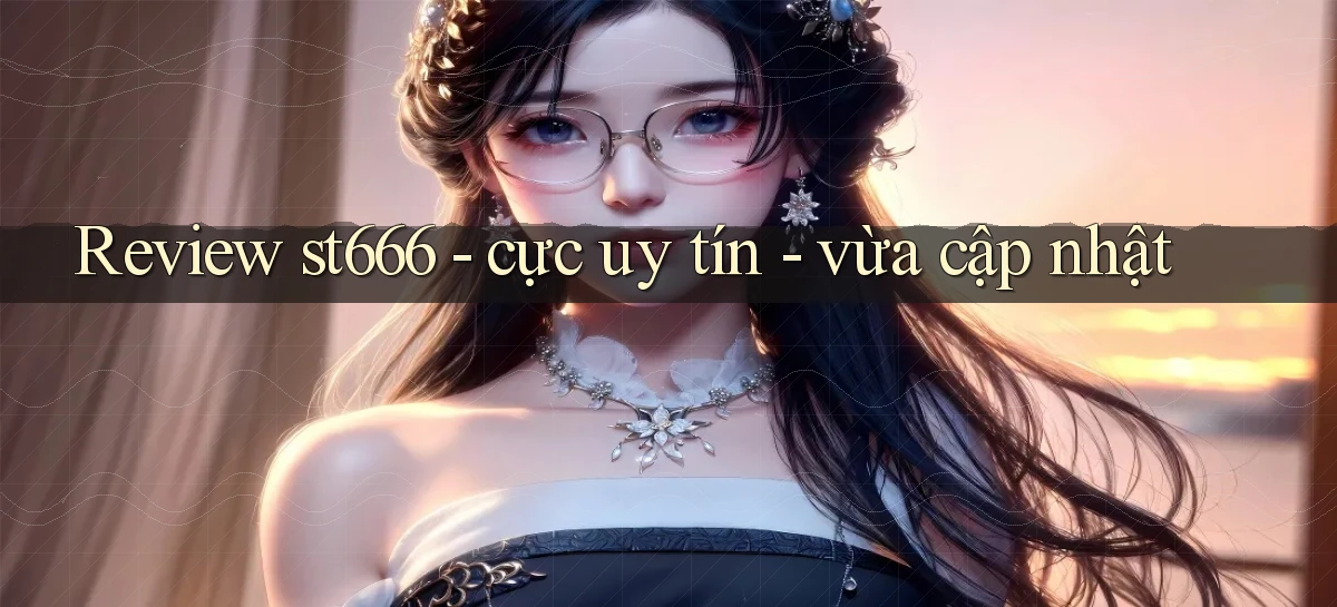Review st666   cực uy tín   vừa cập nhật