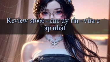 Review st666   cực uy tín   vừa cập nhật