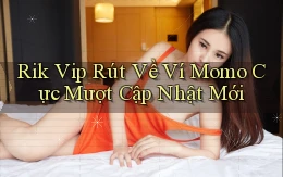 rik vip rút về ví momo cực mượt cập nhật mới