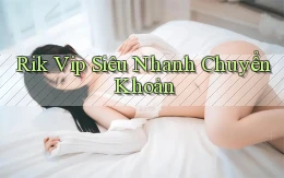 rik vip siêu nhanh chuyển khoản