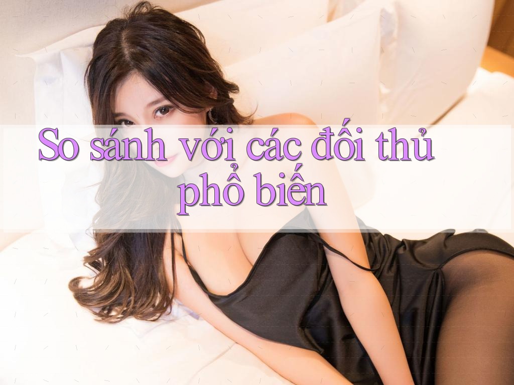 So sánh với các đối thủ phổ biến