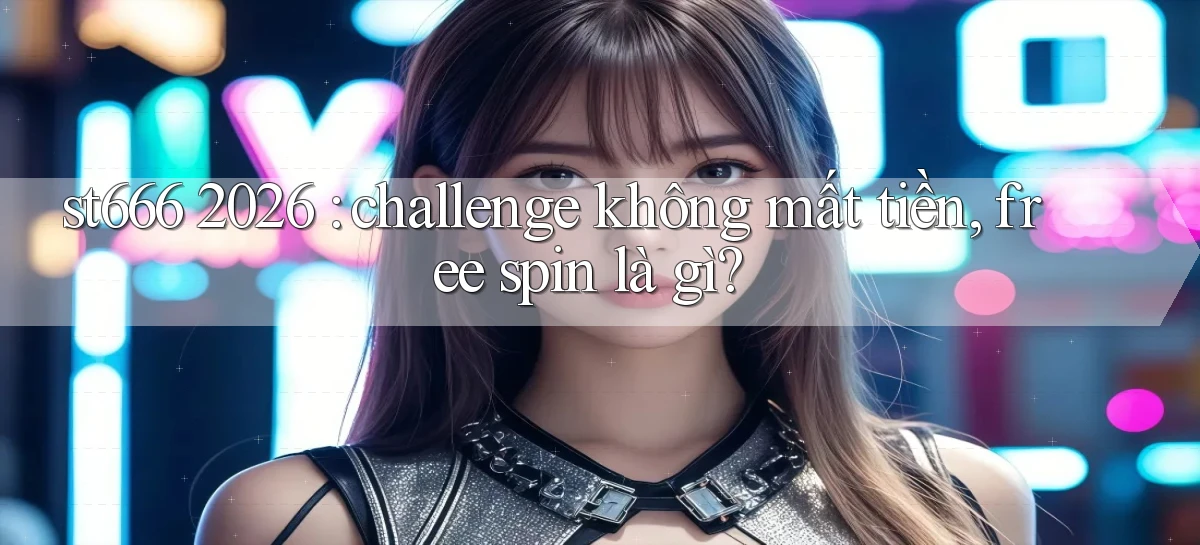 st666   Website Mới   Link Vào Game 24 Giờ