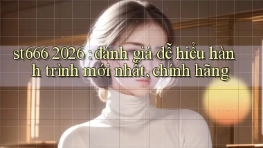 st666 2026 đánh giá dễ hiểu hành trình mới nhất, chính hãng