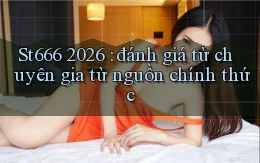 St666 2026 đánh giá từ chuyên gia từ nguồn chính thức