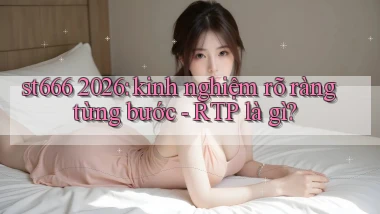 st666 2026 kinh nghiệm rõ ràng từng bước   RTP là gì