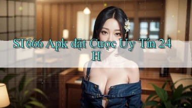 st666  apk đặt cược uy tín 24h