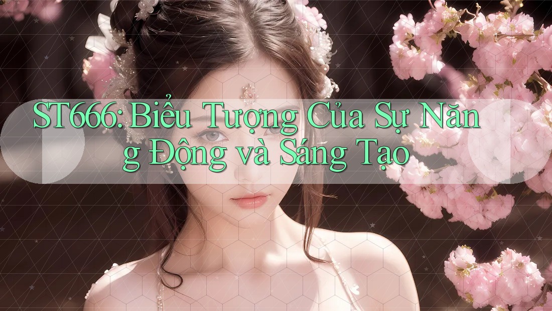 ST666: Biểu Tượng Của Sự Năng Động và Sáng Tạo ST666: Biểu Tượng Của Sự Năng Động và Sáng Tạo