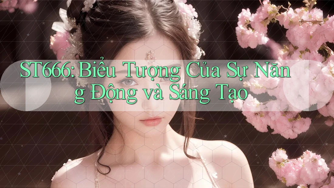ST666: Biểu Tượng Của Sự Năng Động và Sáng Tạo ST666: Biểu Tượng Của Sự Năng Động và Sáng Tạo