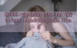 St666 cập nhật 2025 tại Việt Nam   Android thận trọng