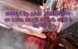 st666 cập nhật 2026 đã được kiểm duyệt   cách chơi bắn cá