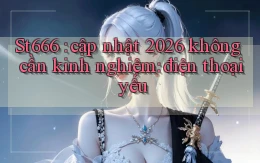 St666 cập nhật 2026 không cần kinh nghiệm điện thoại yếu