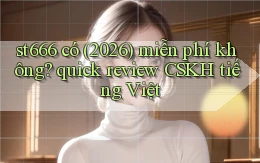 st666 có (2026) miễn phí không quick review CSKH tiếng Việt