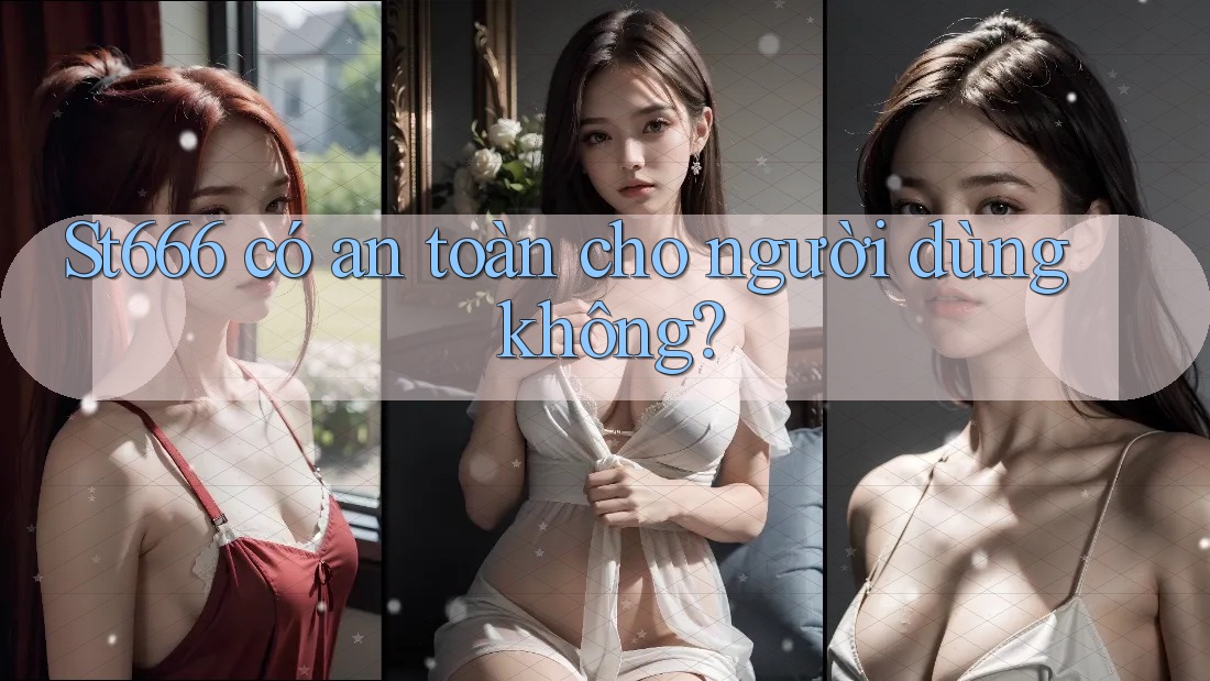 St666 có an toàn cho người dùng không? St666 có an toàn cho người dùng không?