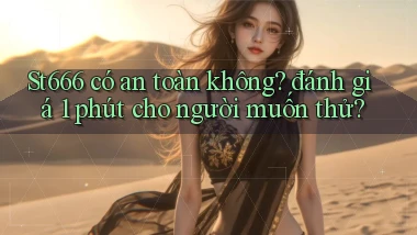 St666 có an toàn không đánh giá 1 phút cho người muốn thử