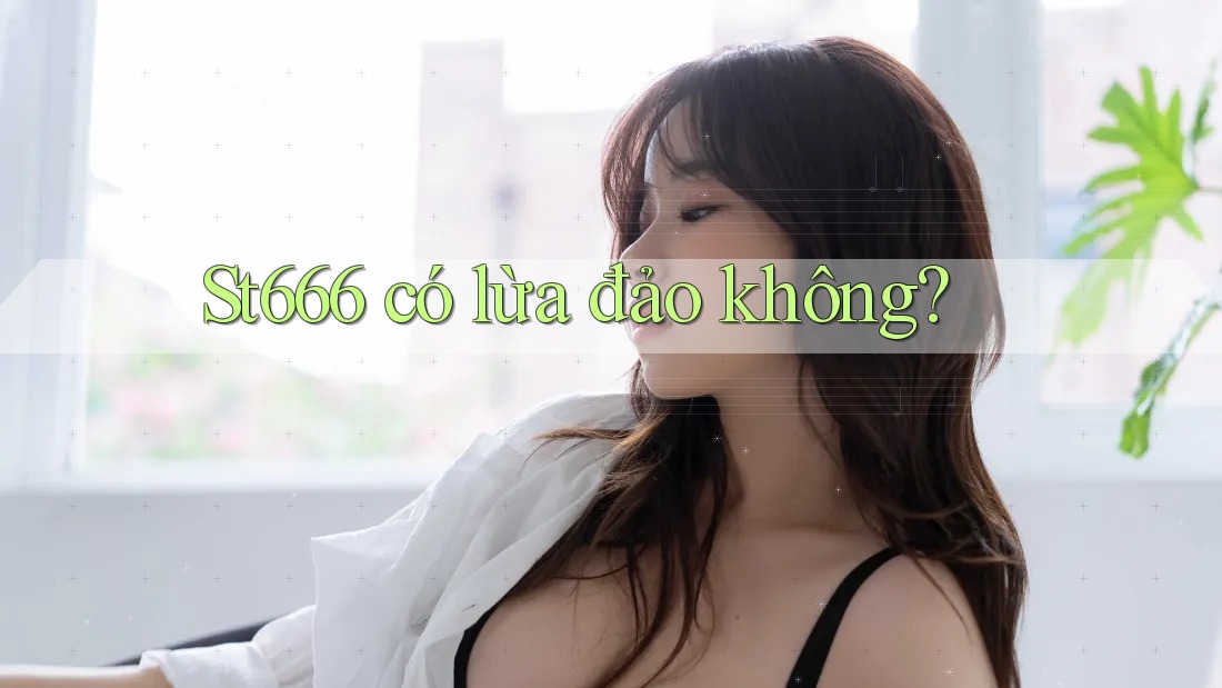 st666 có lừa đảo không? st666 có lừa đảo không?