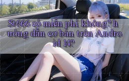 St666 có miễn phí không hướng dẫn cơ bản trên Android 14