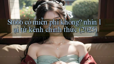 St666 có miễn phí không nhìn lại từ kênh chính thức (2025)