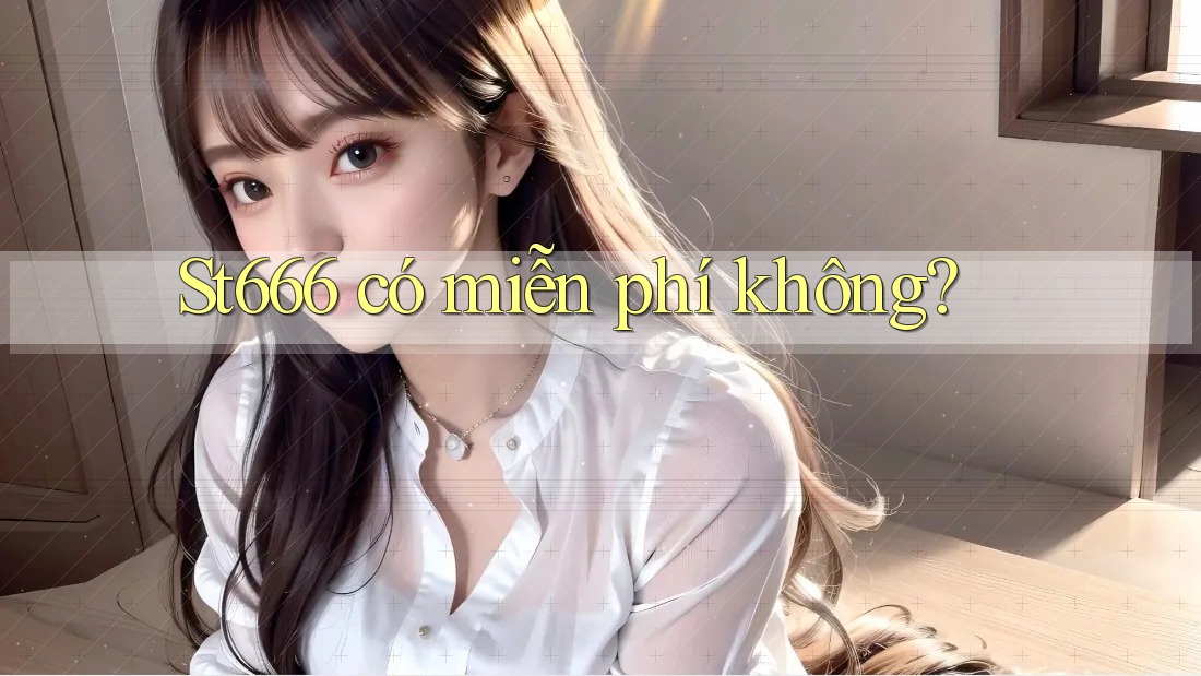 st666 có miễn phí không? st666 có miễn phí không?