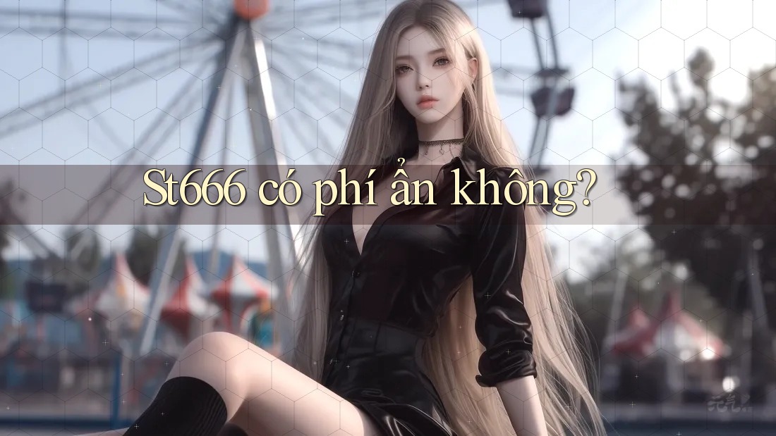 St666 có phí ẩn không? St666 có phí ẩn không?