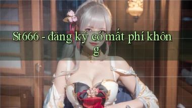 St666   đăng ký có mất phí không