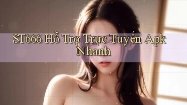 st666  hỗ trợ trực tuyến apk nhanh
