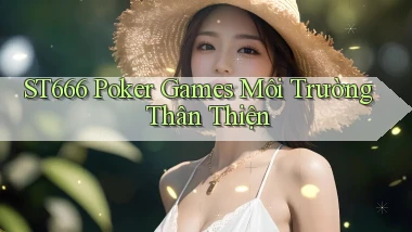 st666  poker games môi trường thân thiện