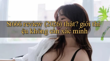 St666 review (2026) thật giới thiệu không cần xác minh