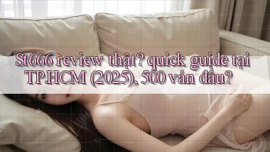 St666 review thật quick guide tại TP.HCM (2025), 500 ván đầu