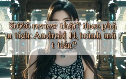 St666 review thật theo phân tích Android 14, tránh mất tiền