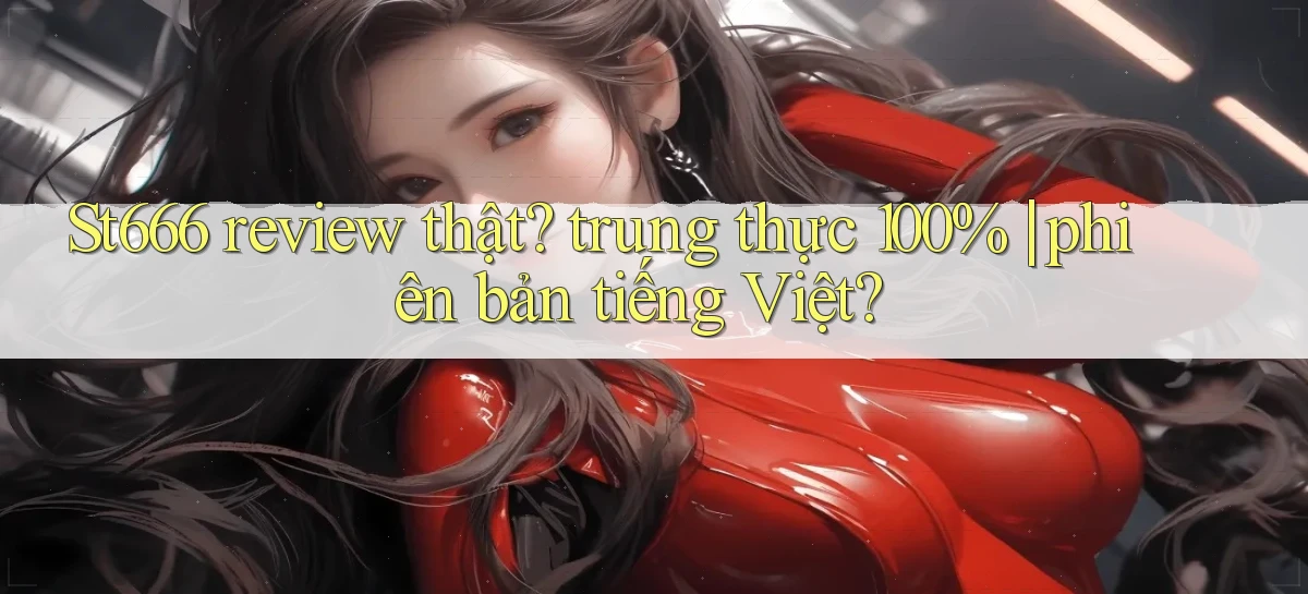 St666 review thật trung thực 100% phiên bản tiếng Việt