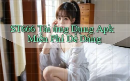st666  tải ứng dụng apk miễn phí dễ dàng