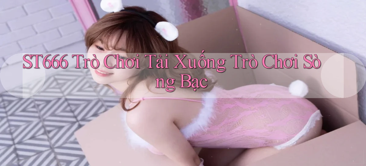 st666  trò chơi tải xuống trò chơi sòng bạc